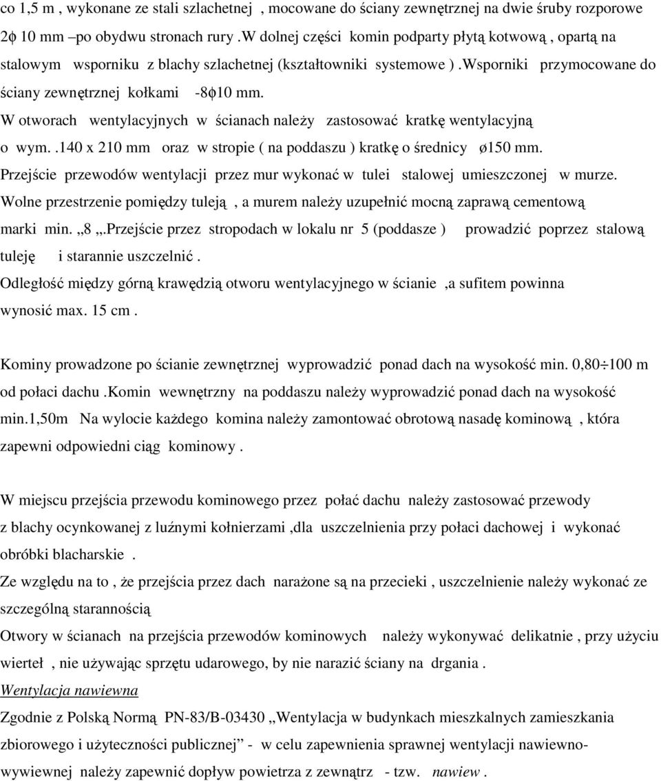 W otworach wentylacyjnych w ścianach należy zastosować kratkę wentylacyjną o wym..140 x 210 mm oraz w stropie ( na poddaszu ) kratkę o średnicy ø150 mm.