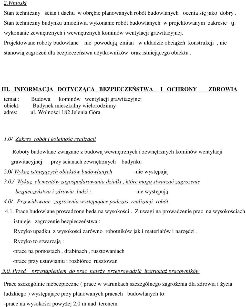 Projektowane roboty budowlane nie powodują zmian w układzie obciążeń konstrukcji, nie stanowią zagrożeń dla bezpieczeństwa użytkowników oraz istniejącego obiektu. III.