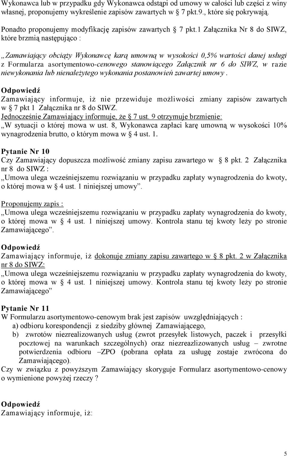 1 Załącznika Nr 8 do SIWZ, które brzmią następująco : Zamawiający obciąży Wykonawcę karą umowną w wysokości 0,5% wartości danej usługi z Formularza asortymentowo-cenowego stanowiącego Załącznik nr 6