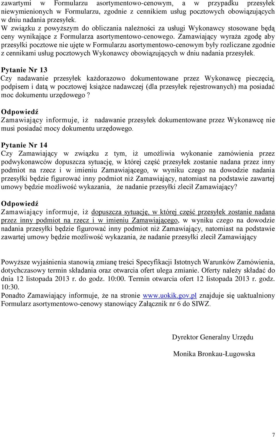 Zamawiający wyraża zgodę aby przesyłki pocztowe nie ujęte w Formularzu asortymentowo-cenowym były rozliczane zgodnie z cennikami usług pocztowych Wykonawcy obowiązujących w dniu nadania przesyłek.