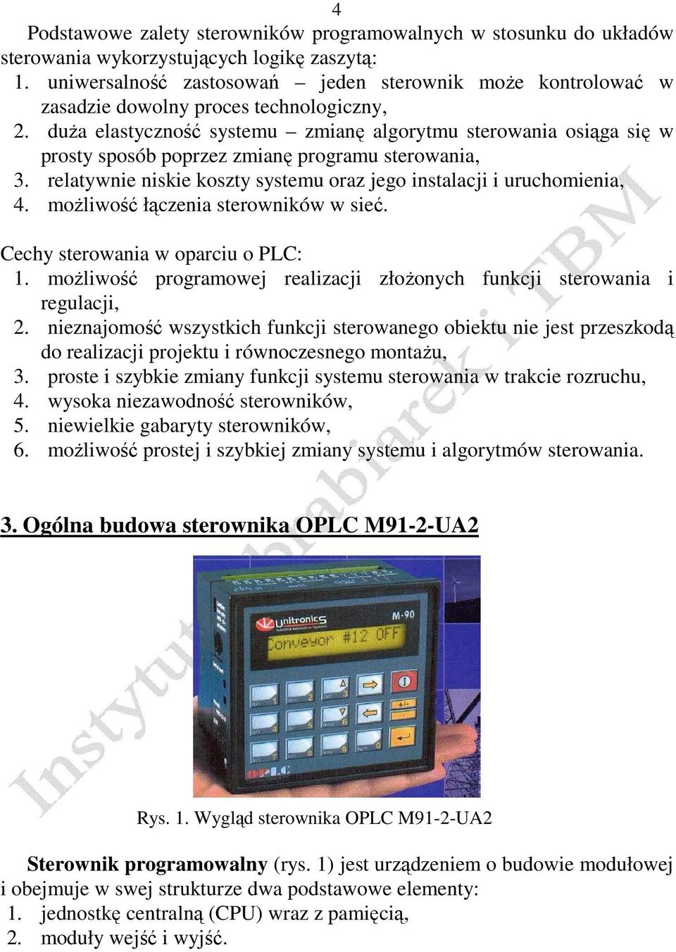 duża elastyczność systemu zmianę algorytmu sterowania osiąga się w prosty sposób poprzez zmianę programu sterowania, 3. relatywnie niskie koszty systemu oraz jego instalacji i uruchomienia, 4.