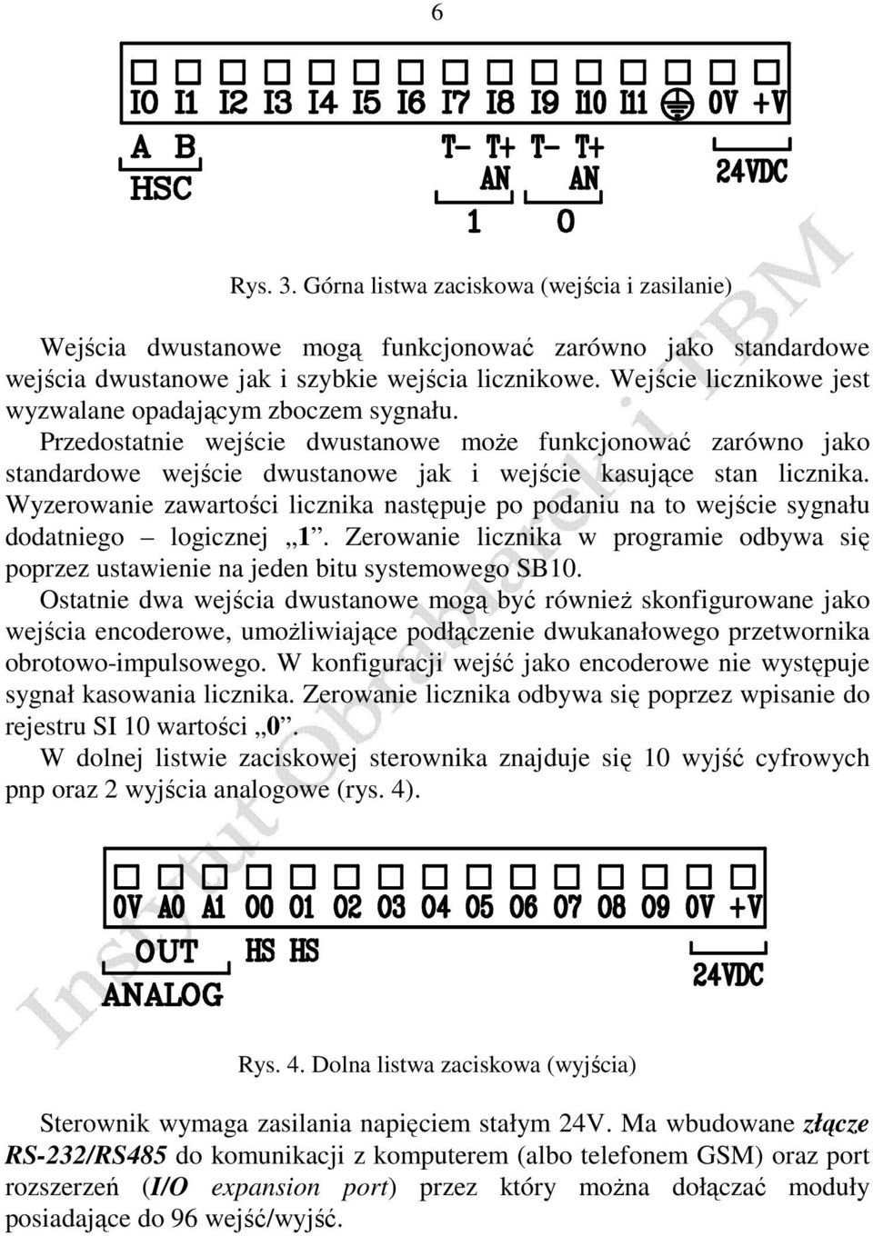 Wyzerowanie zawartości licznika następuje po podaniu na to wejście sygnału dodatniego logicznej 1. Zerowanie licznika w programie odbywa się poprzez ustawienie na jeden bitu systemowego SB10.