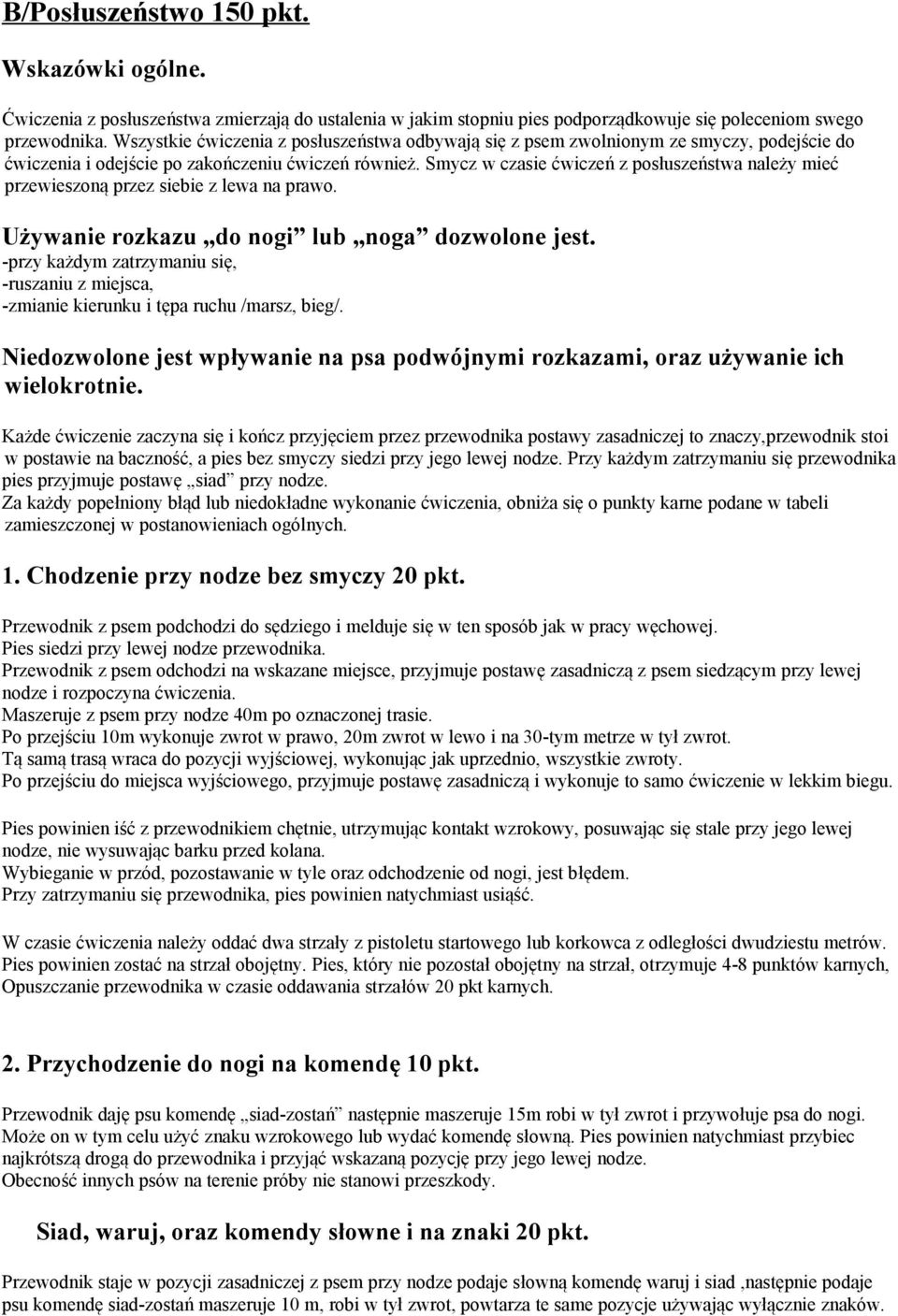 Smycz w czasie ćwiczeń z posłuszeństwa należy mieć przewieszoną przez siebie z lewa na prawo. Używanie rozkazu do nogi lub noga dozwolone jest.