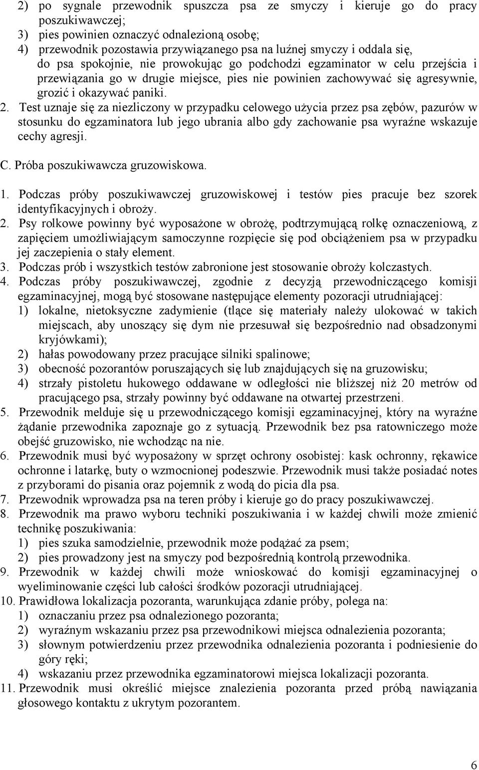 Test uznaje się za niezliczony w przypadku celowego użycia przez psa zębów, pazurów w stosunku do egzaminatora lub jego ubrania albo gdy zachowanie psa wyraźne wskazuje cechy agresji. C.