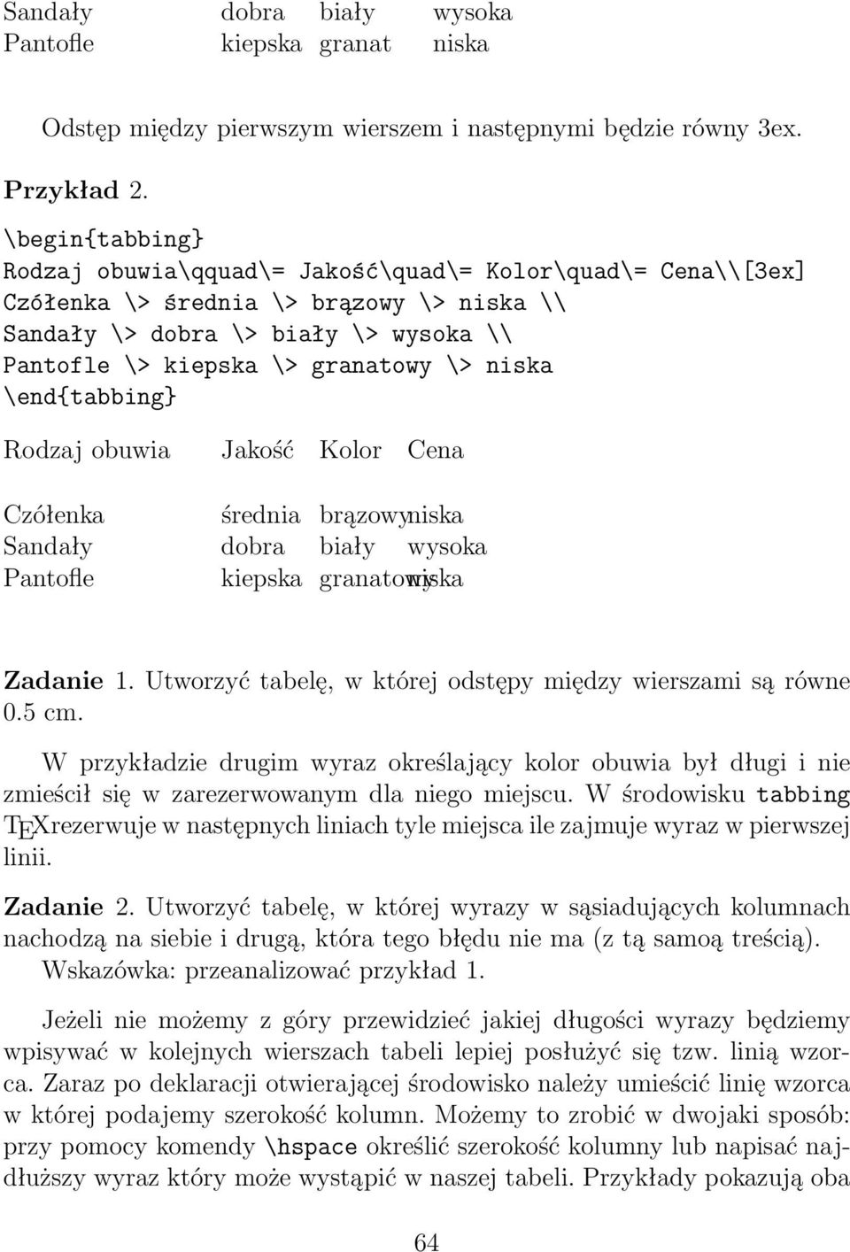 Jakość Kolor Cena Czółenka średnia brązowyniska Sandały dobra biały wysoka Pantofle kiepska granatowy niska Zadanie 1. Utworzyć tabelę, w której odstępy między wierszami są równe 0.5 cm.