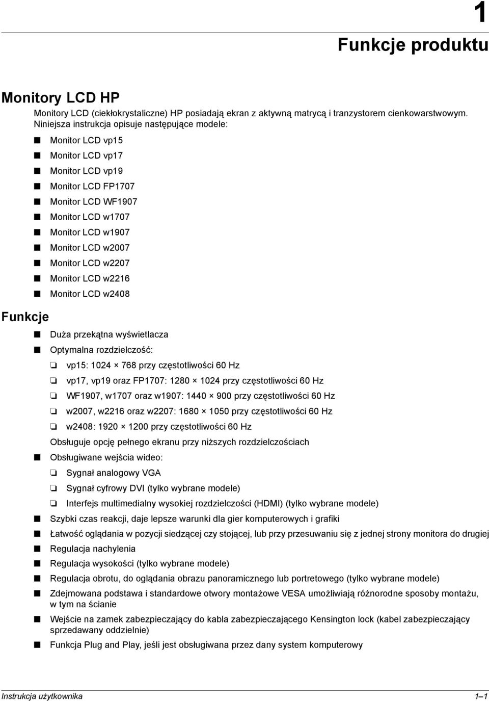 Monitor LCD w2207 Monitor LCD w2216 Monitor LCD w2408 Duża przekątna wyświetlacza Optymalna rozdzielczość: vp15: 1024 768 przy częstotliwości 60 Hz vp17, vp19 oraz FP1707: 1280 1024 przy