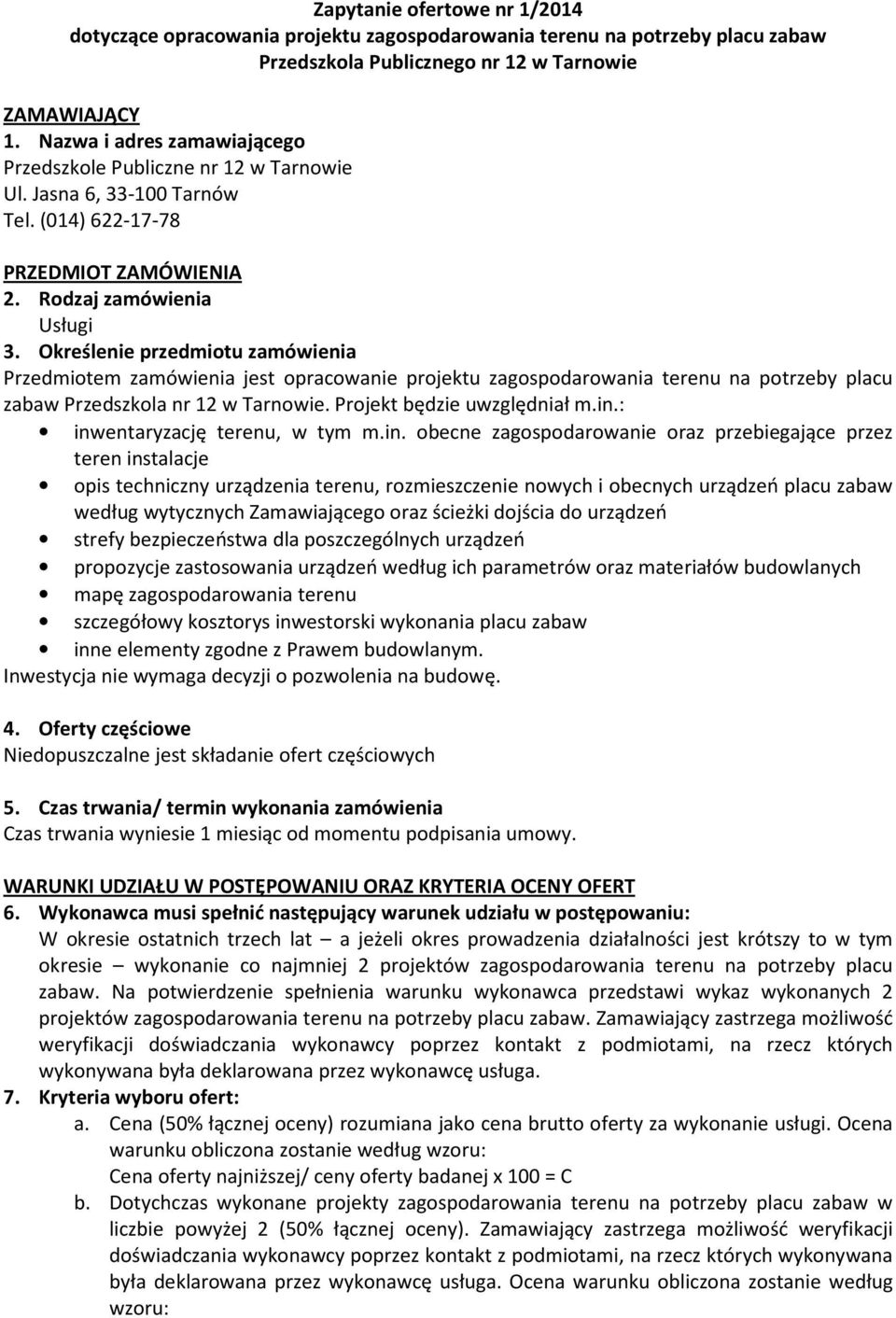 Określenie przedmiotu zamówienia Przedmiotem zamówienia jest opracowanie projektu zagospodarowania terenu na potrzeby placu zabaw Przedszkola nr 12 w Tarnowie. Projekt będzie uwzględniał m.in.