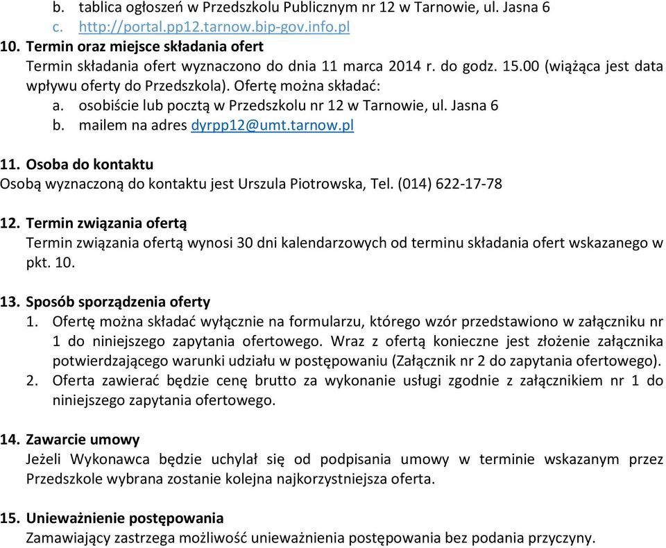 osobiście lub pocztą w Przedszkolu nr 12 w Tarnowie, ul. Jasna 6 b. mailem na adres dyrpp12@umt.tarnow.pl 11. Osoba do kontaktu Osobą wyznaczoną do kontaktu jest Urszula Piotrowska, Tel.