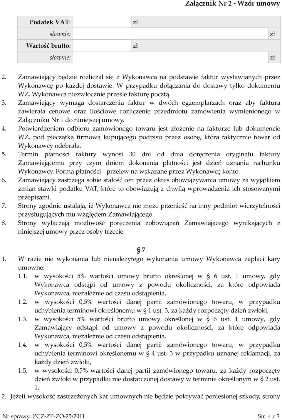 Zamawiający wymaga dostarczenia faktur w dwóch egzemplarzach oraz aby faktura zawierała cenowe oraz ilościowe rozliczenie przedmiotu zamówienia wymienionego w Załączniku Nr 1 do niniejszej umowy. 4.