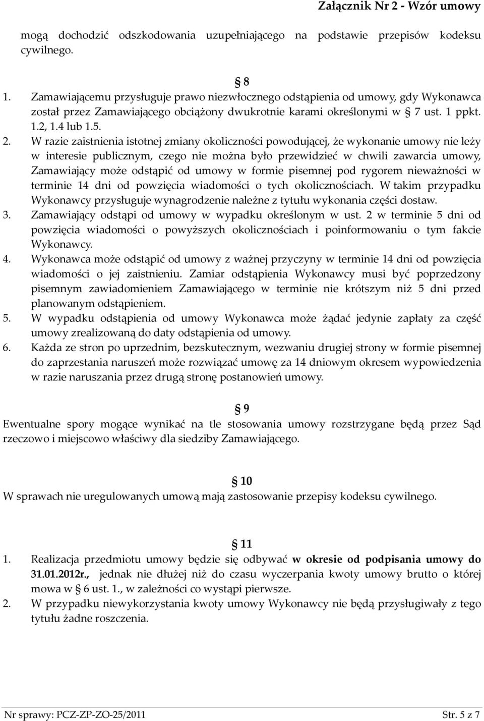 W razie zaistnienia istotnej zmiany okoliczności powodującej, że wykonanie umowy nie leży w interesie publicznym, czego nie można było przewidzieć w chwili zawarcia umowy, Zamawiający może odstąpić