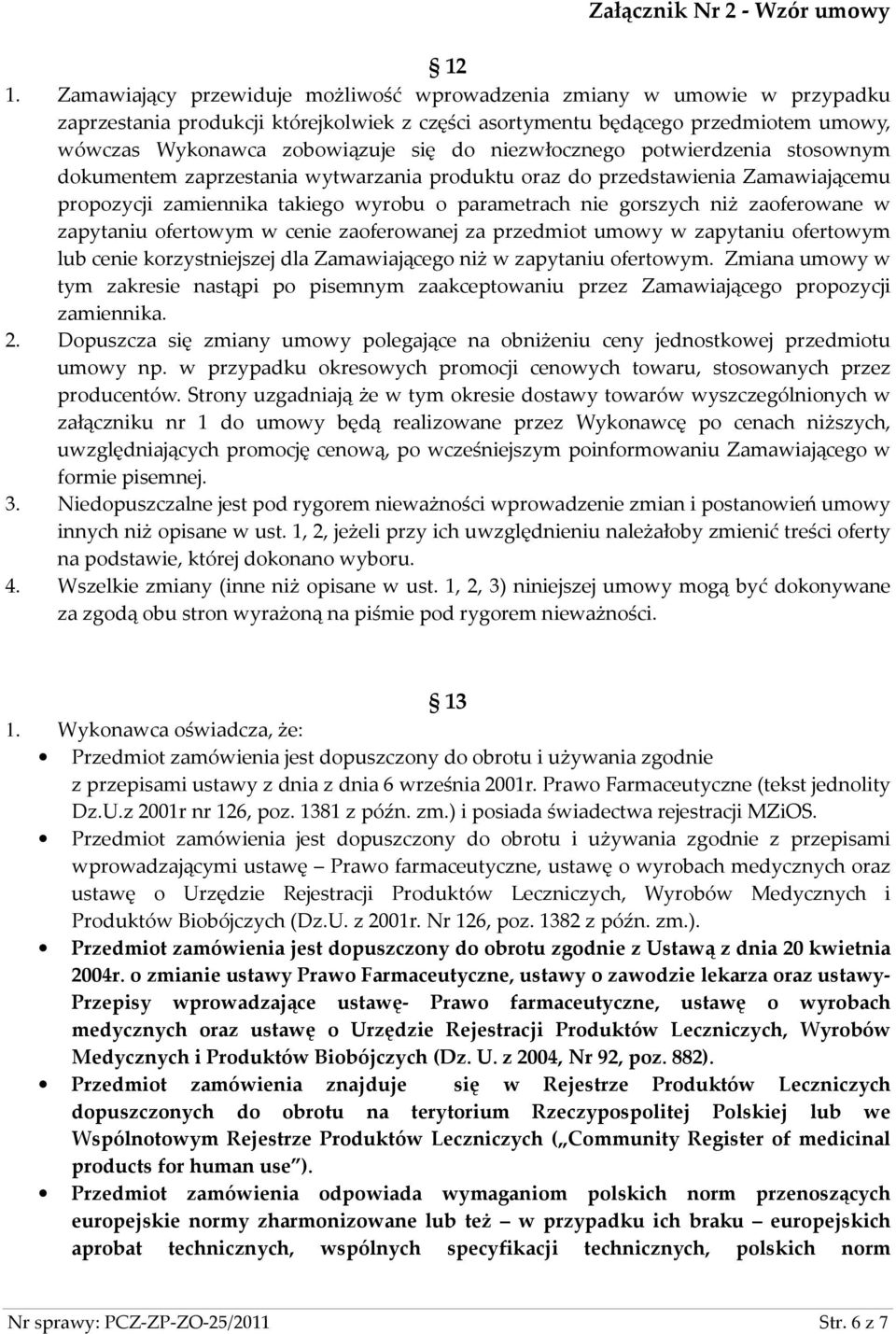 zaoferowane w zapytaniu ofertowym w cenie zaoferowanej za przedmiot umowy w zapytaniu ofertowym lub cenie korzystniejszej dla Zamawiającego niż w zapytaniu ofertowym.