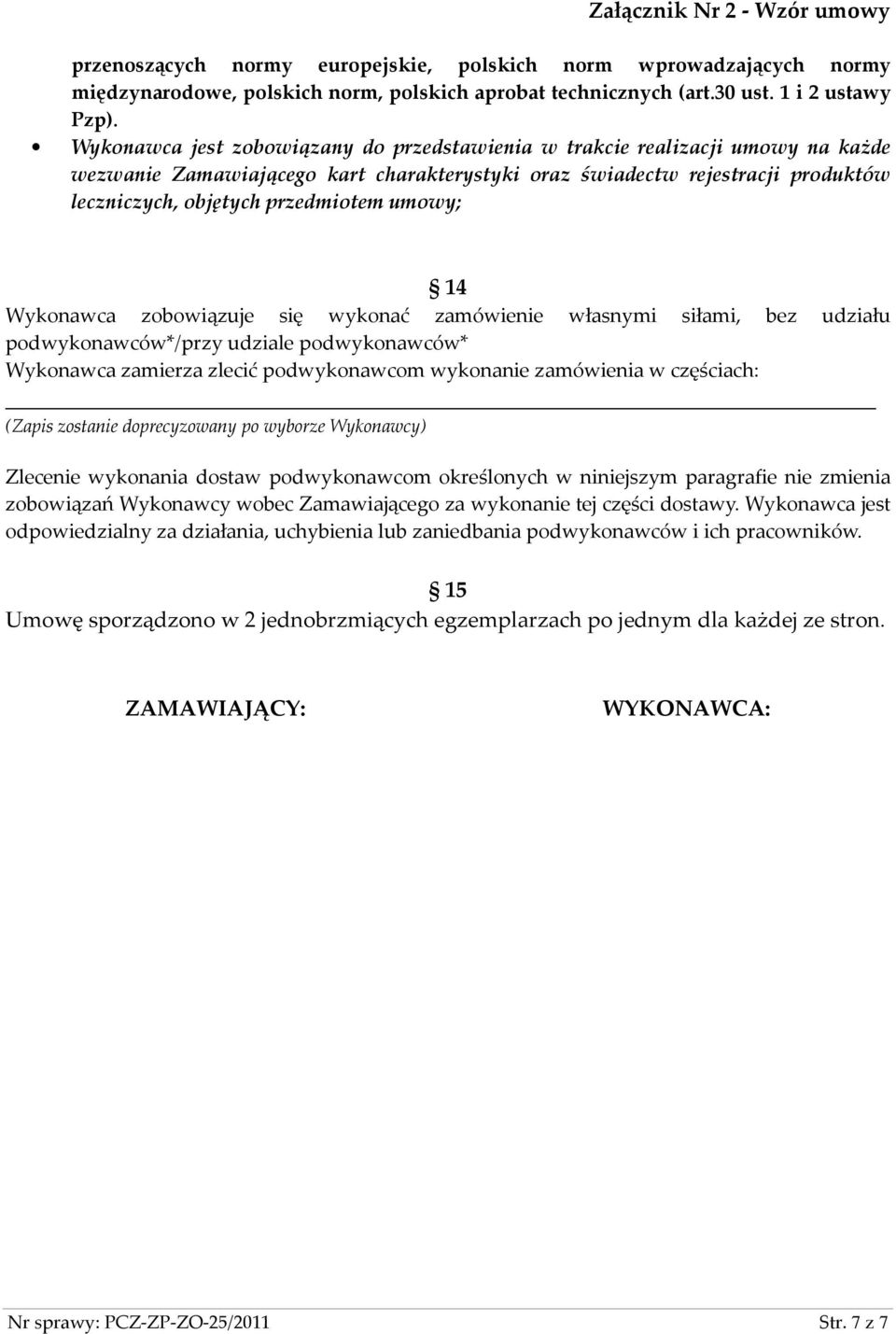 umowy; 14 Wykonawca zobowiązuje się wykonać zamówienie własnymi siłami, bez udziału podwykonawców*/przy udziale podwykonawców* Wykonawca zamierza zlecić podwykonawcom wykonanie zamówienia w