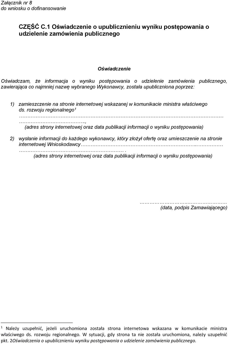 co najmniej nazwę wybranego Wykonawcy, została upubliczniona poprzez: 1) zamieszczenie na stronie internetowej wskazanej w komunikacie ministra właściwego ds. rozwoju regionalnego 1.