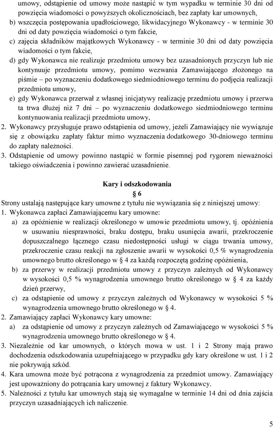 gdy Wykonawca nie realizuje przedmiotu umowy bez uzasadnionych przyczyn lub nie kontynuuje przedmiotu umowy, pomimo wezwania Zamawiającego złożonego na piśmie po wyznaczeniu dodatkowego