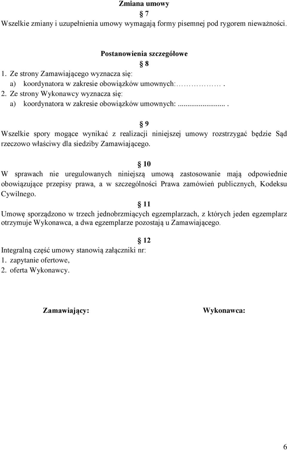 ... 9 Wszelkie spory mogące wynikać z realizacji niniejszej umowy rozstrzygać będzie Sąd rzeczowo właściwy dla siedziby Zamawiającego.