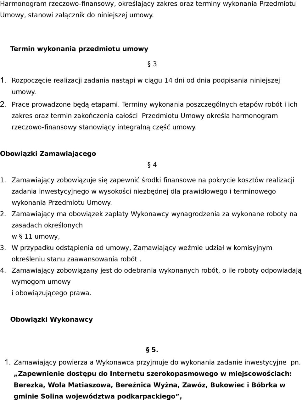 Terminy wykonania poszczególnych etapów robót i ich zakres oraz termin zakończenia całości Przedmiotu Umowy określa harmonogram rzeczowo-finansowy stanowiący integralną część umowy.