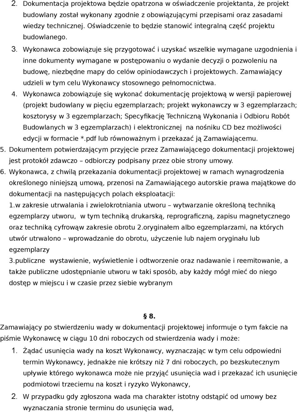 Wykonawca zobowiązuje się przygotować i uzyskać wszelkie wymagane uzgodnienia i inne dokumenty wymagane w postępowaniu o wydanie decyzji o pozwoleniu na budowę, niezbędne mapy do celów opiniodawczych