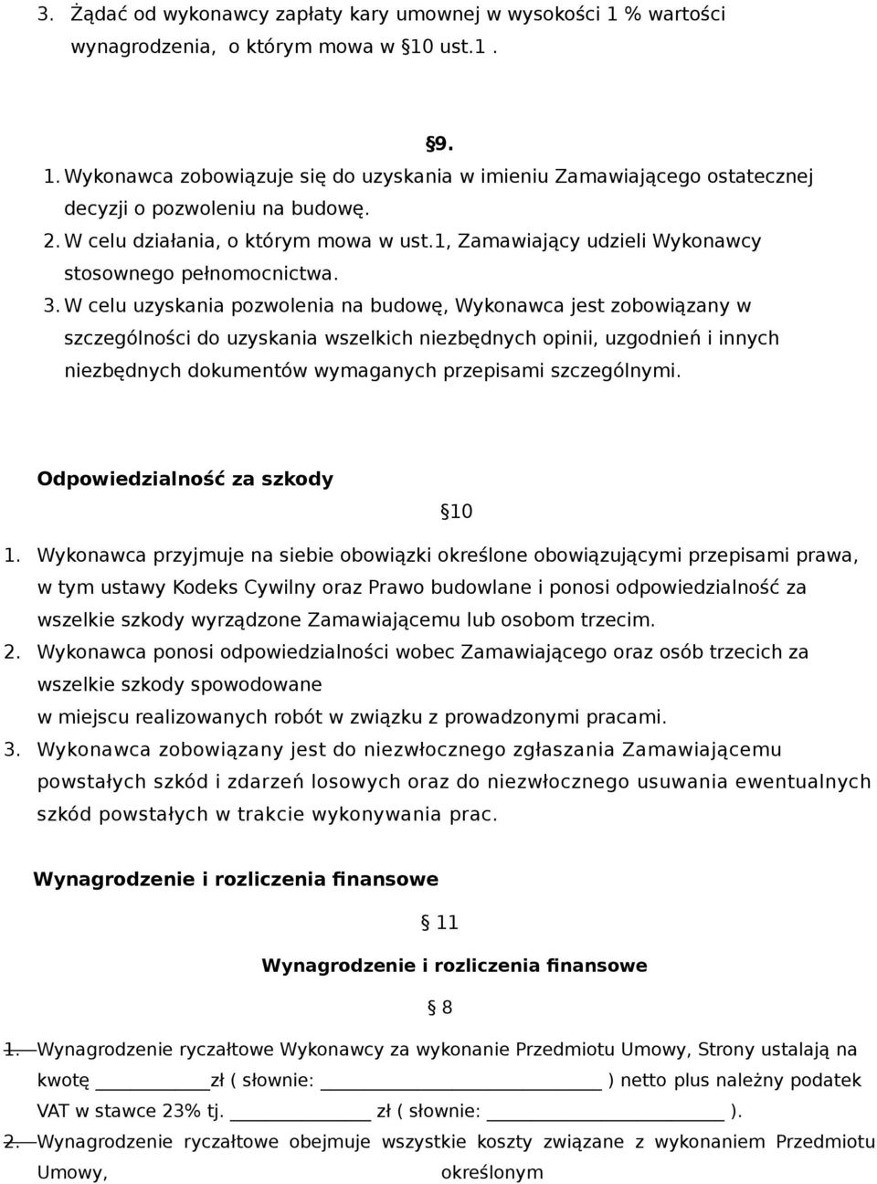 W celu uzyskania pozwolenia na budowę, Wykonawca jest zobowiązany w szczególności do uzyskania wszelkich niezbędnych opinii, uzgodnień i innych niezbędnych dokumentów wymaganych przepisami