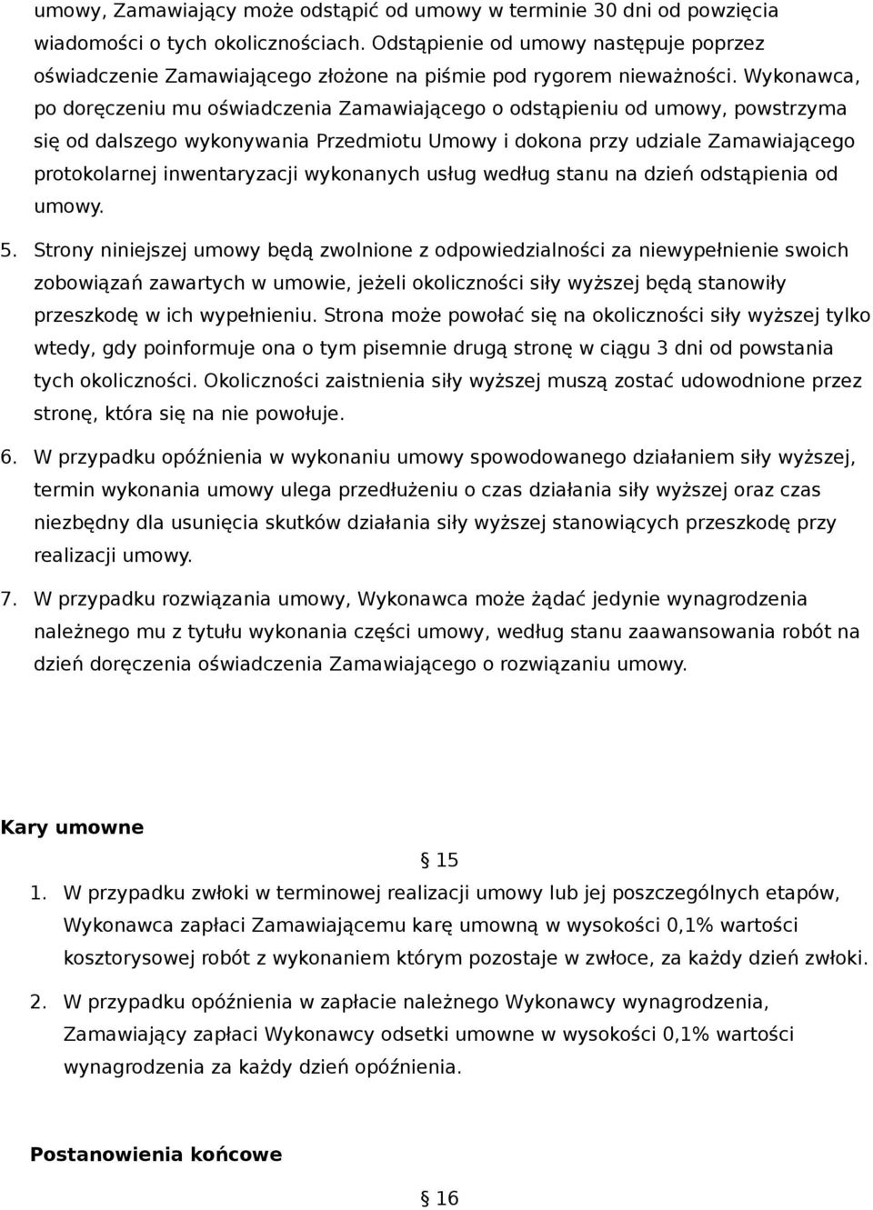 Wykonawca, po doręczeniu mu oświadczenia Zamawiającego o odstąpieniu od umowy, powstrzyma się od dalszego wykonywania Przedmiotu Umowy i dokona przy udziale Zamawiającego protokolarnej inwentaryzacji