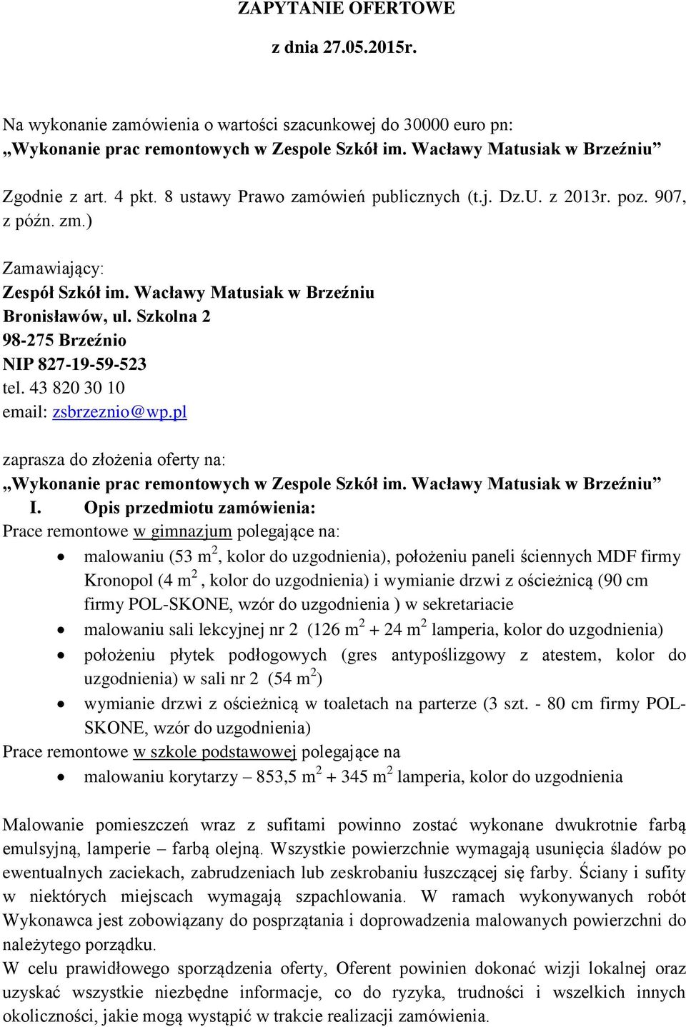 Szkolna 2 98-275 Brzeźnio NIP 827-19-59-523 tel. 43 820 30 10 email: zsbrzeznio@wp.pl zaprasza do złożenia oferty na: Wykonanie prac remontowych w Zespole Szkół im. Wacławy Matusiak w Brzeźniu I.