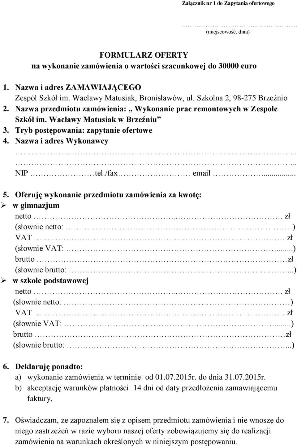 Tryb postępowania: zapytanie ofertowe 4. Nazwa i adres Wykonawcy...... NIP tel./fax email... 5. Oferuję wykonanie przedmiotu zamówienia za kwotę: w gimnazjum w szkole podstawowej 6.