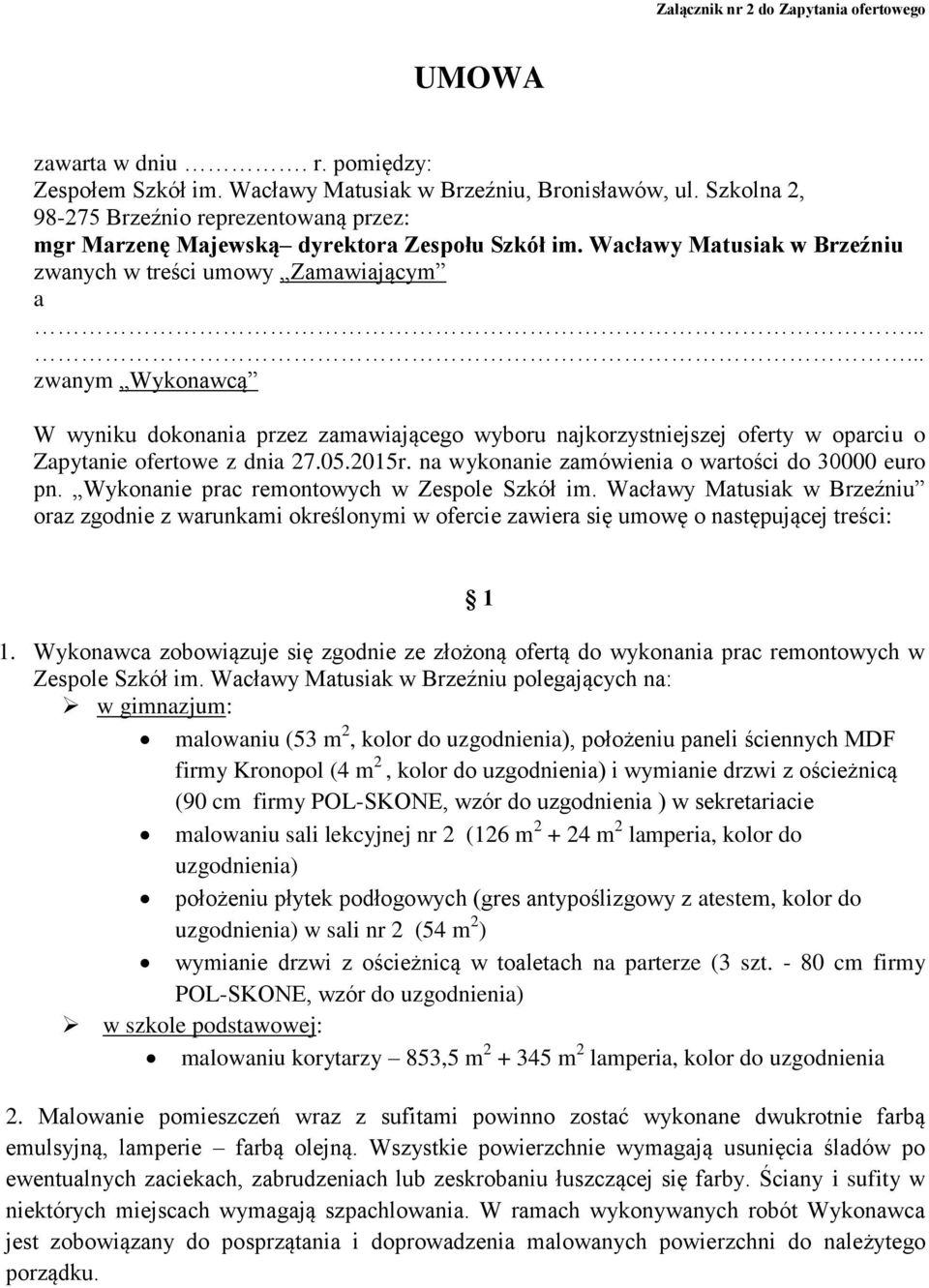 ..... zwanym Wykonawcą W wyniku dokonania przez zamawiającego wyboru najkorzystniejszej oferty w oparciu o Zapytanie ofertowe z dnia 27.05.2015r. na wykonanie zamówienia o wartości do 30000 euro pn.