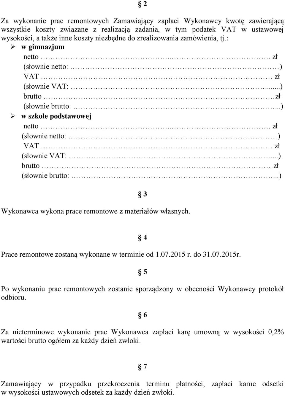 2015 r. do 31.07.2015r. 4 5 Po wykonaniu prac remontowych zostanie sporządzony w obecności Wykonawcy protokół odbioru.