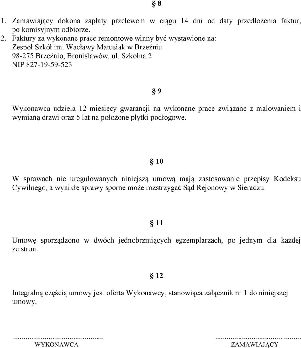 Szkolna 2 NIP 827-19-59-523 8 9 Wykonawca udziela 12 miesięcy gwarancji na wykonane prace związane z malowaniem i wymianą drzwi oraz 5 lat na położone płytki podłogowe.