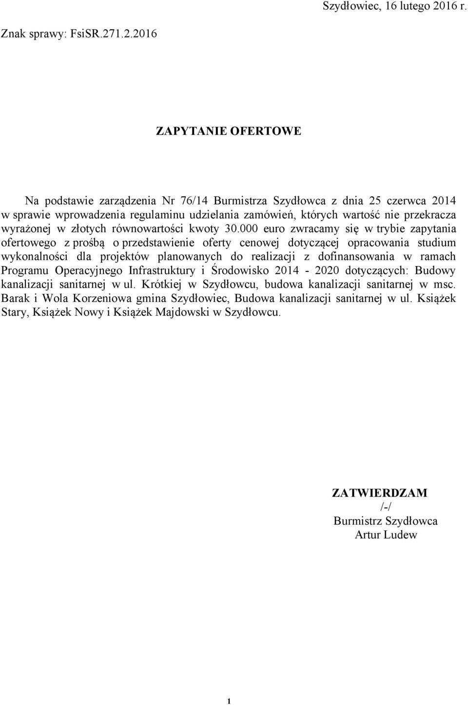 1.2.2016 ZAPYTANIE OFERTOWE Na podstawie zarządzenia Nr 76/14 Burmistrza Szydłowca z dnia 25 czerwca 2014 w sprawie wprowadzenia regulaminu udzielania zamówień, których wartość nie przekracza