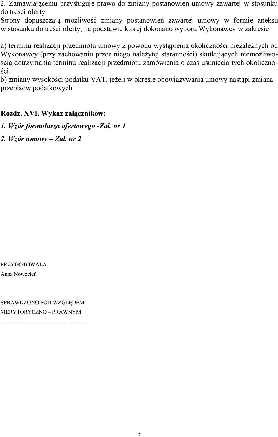 umowy z powodu wystąpienia okoliczności niezależnych od Wykonawcy (przy zachowaniu przez niego należytej staranności) skutkujących niemożliwością dotrzymania terminu realizacji przedmiotu zamówienia