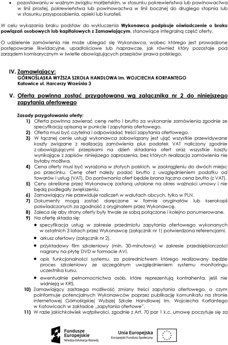 O udzielenie zamówienia nie może ubiegać się Wykonawca, wobec którego jest prowadzone postępowanie likwidacyjne, upadłościowe lub naprawcze, jak również który pozostaje pod zarządem komisarycznym w