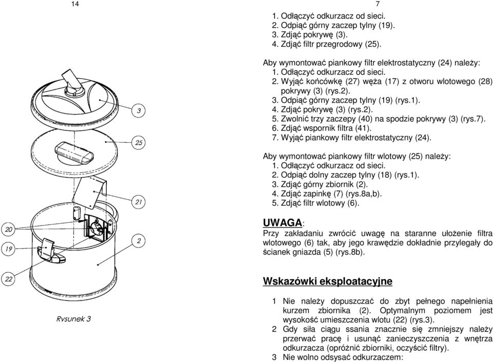 Zwlnić trzy zaczepy (40) na spdzie pkrywy (3) (rys.7). 6. Zdjąć wsprnik filtra (41). 7. Wyjąć piankwy filtr elektrstatyczny (24). Aby wymntwać piankwy filtr wltwy (25) naleŝy: 1.