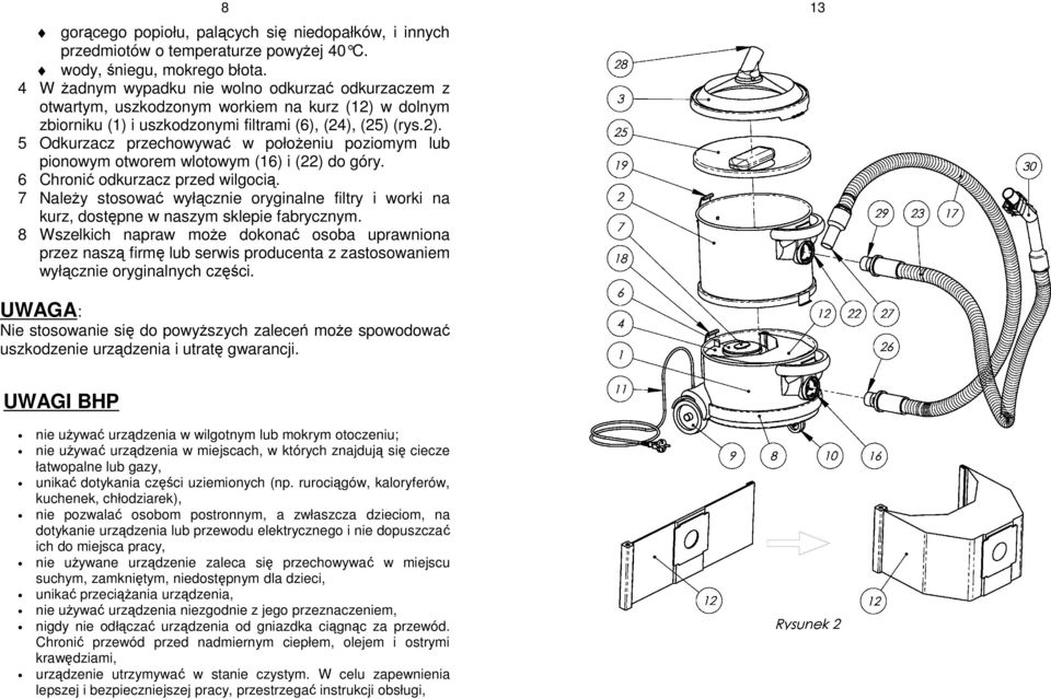 6 Chrnić dkurzacz przed wilgcią. 7 NaleŜy stswać wyłącznie ryginalne filtry i wrki na kurz, dstępne w naszym sklepie fabrycznym.