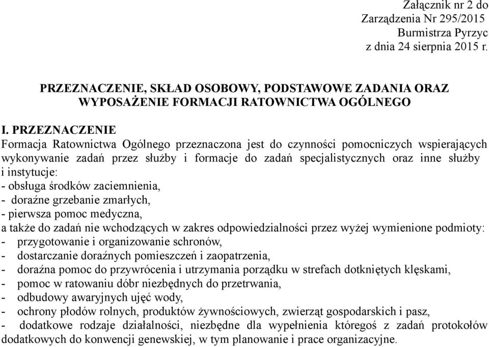 instytucje: - obsługa środków zaciemnienia, - doraźne grzebanie zmarłych, - pierwsza pomoc medyczna, a także do zadań nie wchodzących w zakres odpowiedzialności przez wyżej wymienione podmioty: -