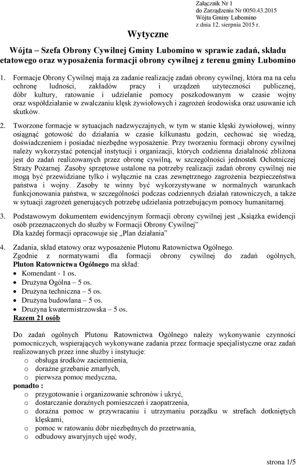 Formacje Obrony Cywilnej mają za zadanie realizację zadań obrony cywilnej, która ma na celu ochronę ludności, zakładów pracy i urządzeń użyteczności publicznej, dóbr kultury, ratowanie i udzielanie