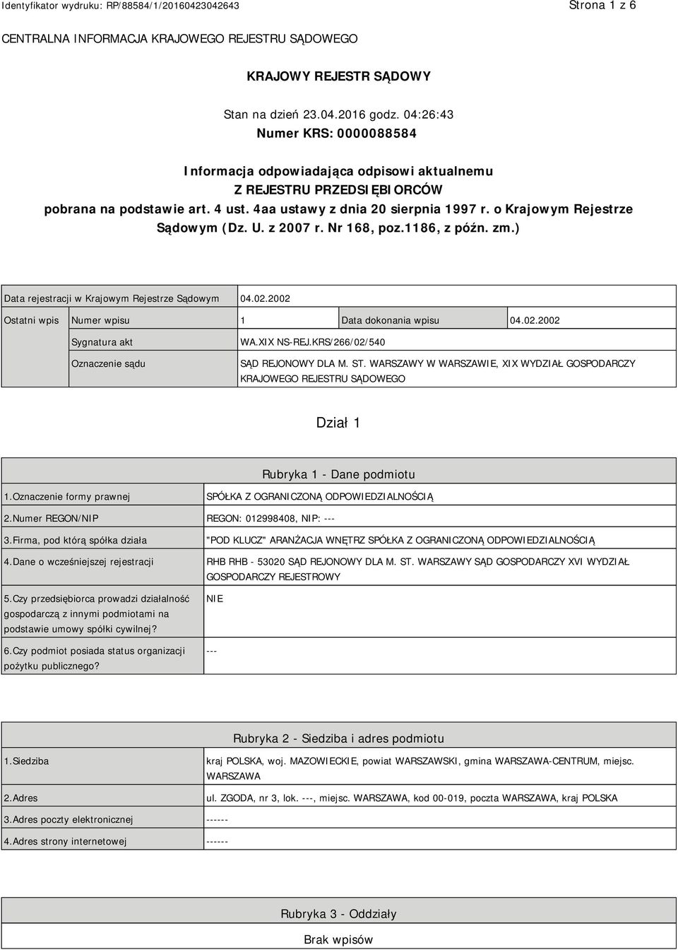 o Krajowym Rejestrze Sądowym (Dz. U. z 2007 r. Nr 168, poz.1186, z późn. zm.) Data rejestracji w Krajowym Rejestrze Sądowym 04.02.2002 Ostatni wpis Numer wpisu 1 Data dokonania wpisu 04.02.2002 Sygnatura akt Oznaczenie sądu WA.