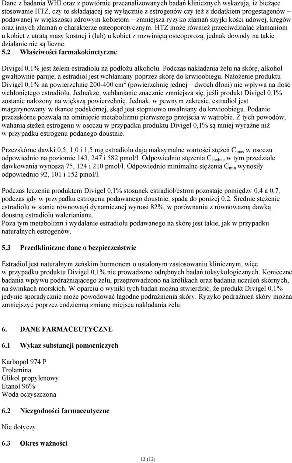 HTZ może również przeciwdziałać złamaniom u kobiet z utratą masy kostnej i (lub) u kobiet z rozwiniętą osteoporozą, jednak dowody na takie działanie nie są liczne. 5.