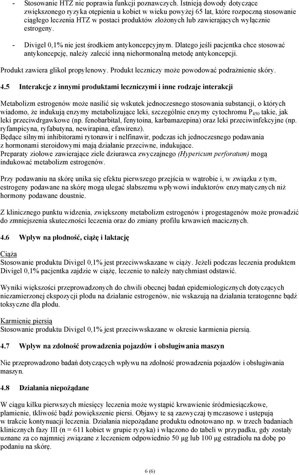 estrogeny. - Divigel 0,1% nie jest środkiem antykoncepcyjnym. Dlatego jeśli pacjentka chce stosować antykoncepcję, należy zalecić inną niehormonalną metodę antykoncepcji.