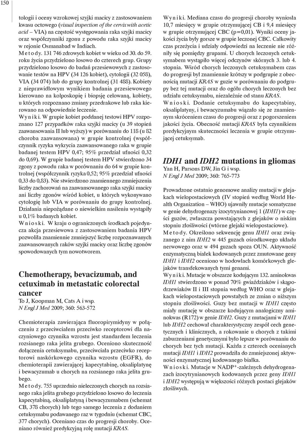 Grupy przydzielono losowo do badań przesiewowych z zastosowanie testów na HPV (34 126 kobiet), cytologii (32 058), VIA (34 074) lub do grupy kontrolnej (31 488).