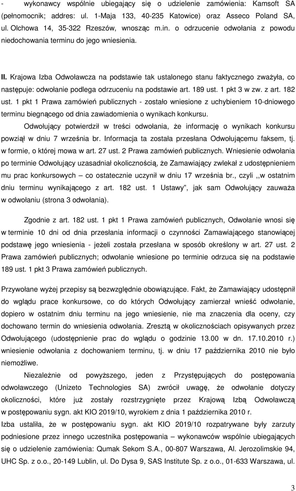 Krajowa Izba Odwoławcza na podstawie tak ustalonego stanu faktycznego zwaŝyła, co następuje: odwołanie podlega odrzuceniu na podstawie art. 189 ust. 1 pkt 3 w zw. z art. 182 ust.