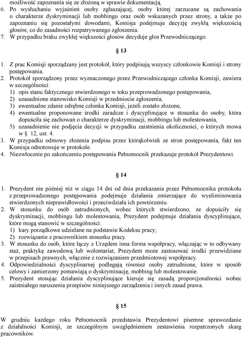 dowodami, Komisja podejmuje decyzję zwykłą większością głosów, co do zasadności rozpatrywanego zgłoszenia. 7. W przypadku braku zwykłej większości głosów decyduje głos Przewodniczącego. 13 1.