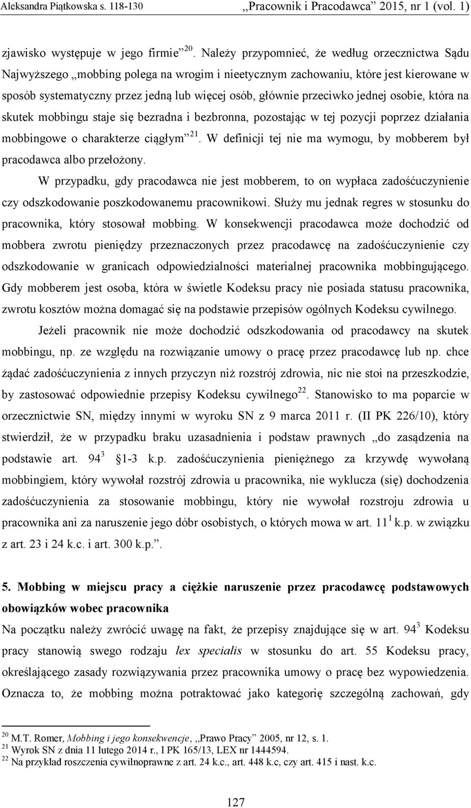 przeciwko jednej osobie, która na skutek mobbingu staje się bezradna i bezbronna, pozostając w tej pozycji poprzez działania mobbingowe o charakterze ciągłym 21.