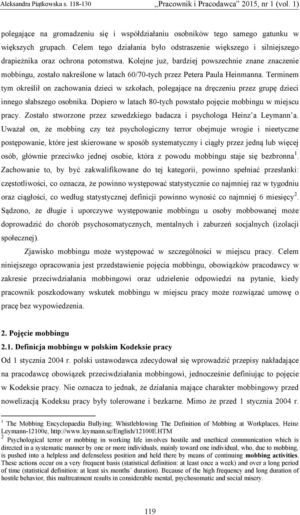 Terminem tym określił on zachowania dzieci w szkołach, polegające na dręczeniu przez grupę dzieci innego słabszego osobnika. Dopiero w latach 80-tych powstało pojęcie mobbingu w miejscu pracy.