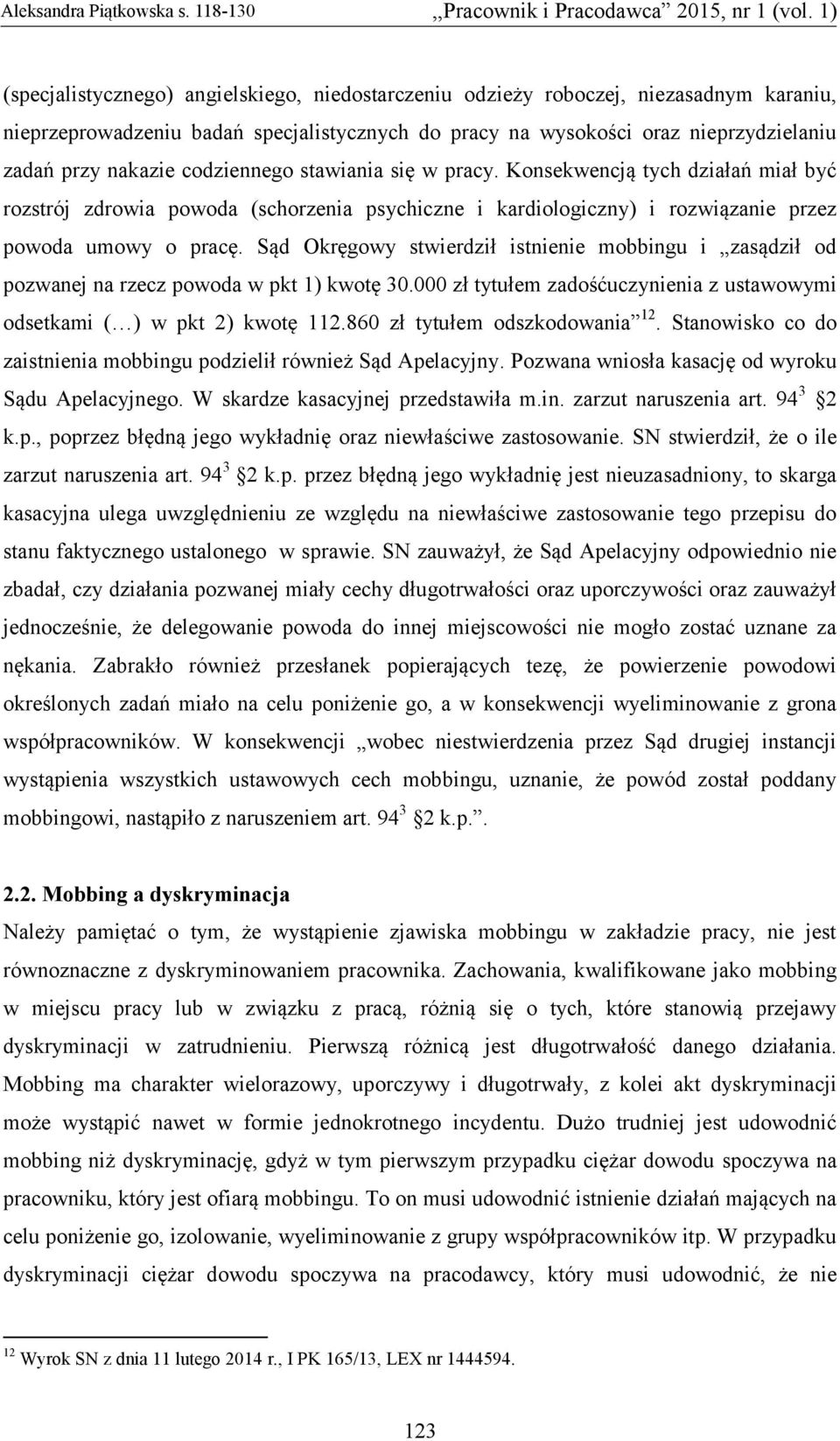 Sąd Okręgowy stwierdził istnienie mobbingu i zasądził od pozwanej na rzecz powoda w pkt 1) kwotę 30.000 zł tytułem zadośćuczynienia z ustawowymi odsetkami ( ) w pkt 2) kwotę 112.