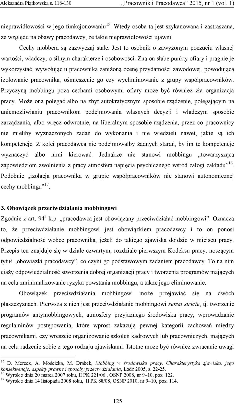 Zna on słabe punkty ofiary i pragnie je wykorzystać, wywołując u pracownika zaniżoną ocenę przydatności zawodowej, powodującą izolowanie pracownika, ośmieszenie go czy wyeliminowanie z grupy