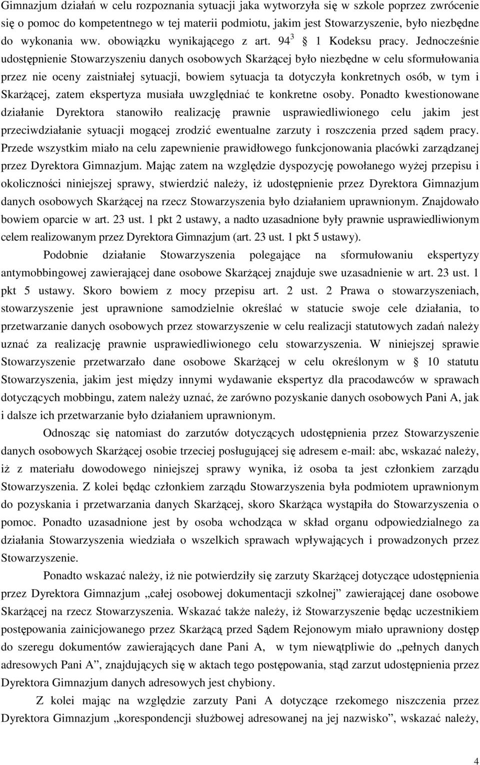 Jednocześnie udostępnienie Stowarzyszeniu danych osobowych SkarŜącej było niezbędne w celu sformułowania przez nie oceny zaistniałej sytuacji, bowiem sytuacja ta dotyczyła konkretnych osób, w tym i