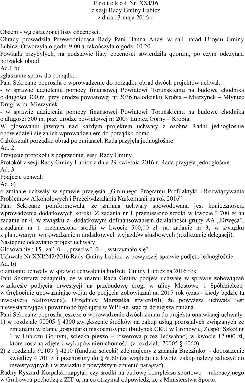 Powitała przybyłych, na podstawie listy obecności stwierdziła quorum, po czym odczytała porządek obrad. Ad.1 b) zgłaszanie spraw do porządku.