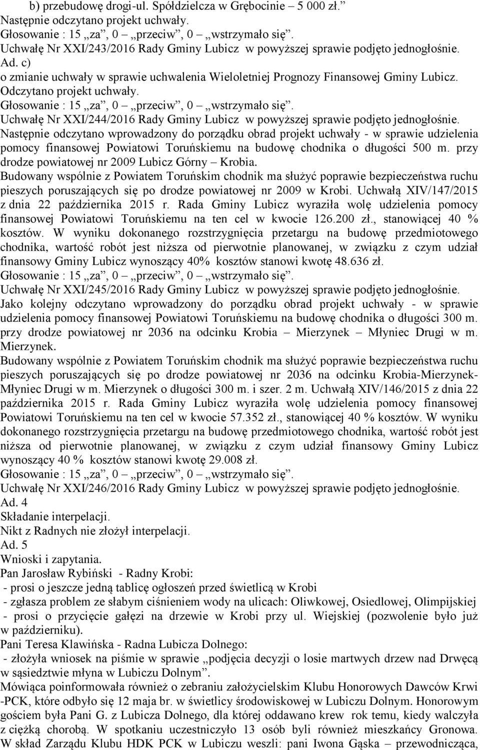 Następnie odczytano wprowadzony do porządku obrad projekt uchwały - w sprawie udzielenia pomocy finansowej Powiatowi Toruńskiemu na budowę chodnika o długości 500 m.