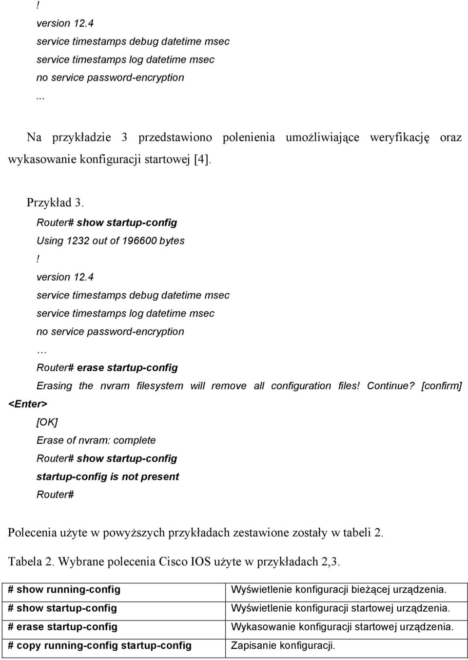 4 service timestamps debug datetime msec service timestamps log datetime msec no service password-encryption Router# erase startup-config Erasing the nvram filesystem will remove all configuration