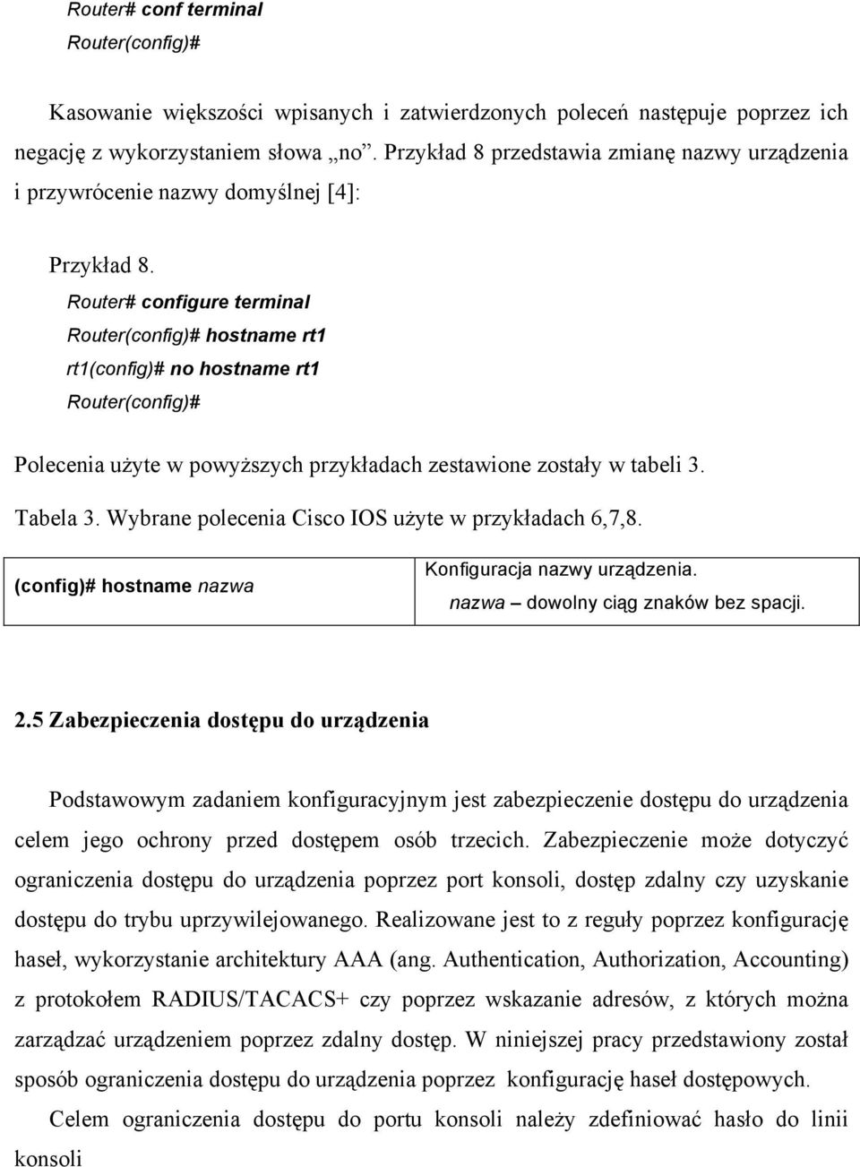 Router# configure terminal Router(config)# hostname rt1 rt1(config)# no hostname rt1 Router(config)# Polecenia użyte w powyższych przykładach zestawione zostały w tabeli 3. Tabela 3.